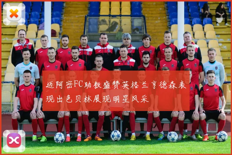 迈阿密FC助教盛赞英格兰亨德森表现出色贝林展现明星风采