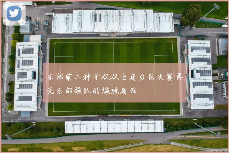 东部前二种子双双出局分区决赛再无东部强队的尴尬局面
