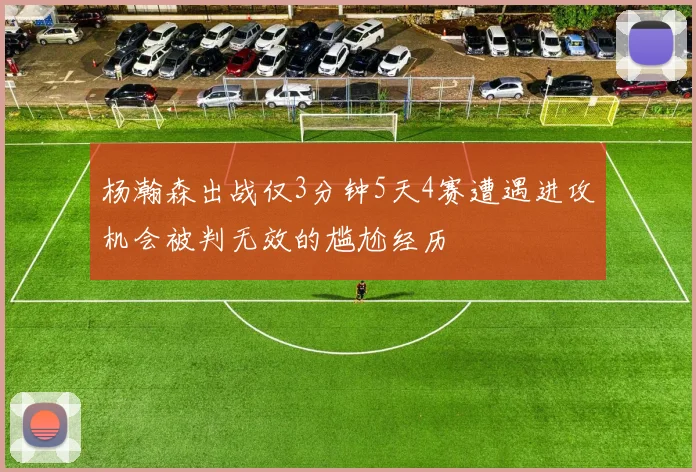 杨瀚森出战仅3分钟5天4赛遭遇进攻机会被判无效的尴尬经历